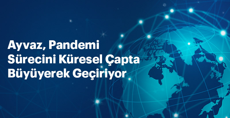 Ayvaz Pandemi Sürecini Küresel Çapta Büyüyerek Geçiriyor